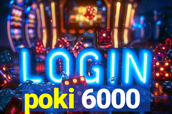 poki 6000